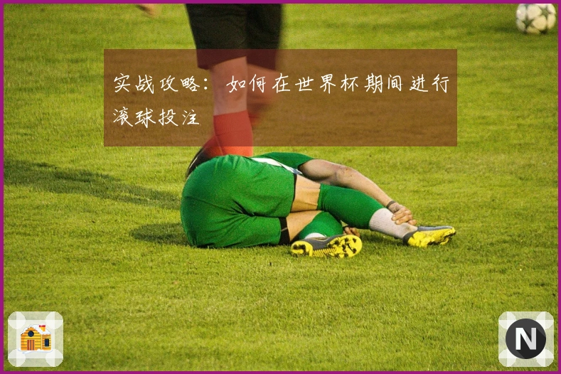 实战攻略：如何在世界杯期间进行滚球投注