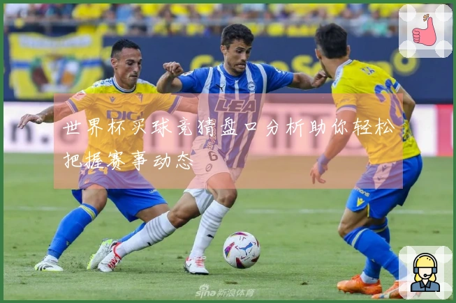 世界杯买球竞猜盘口分析助你轻松把握赛事动态