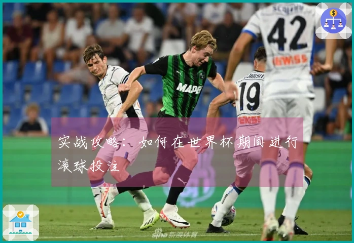 实战攻略：如何在世界杯期间进行滚球投注
